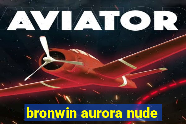 bronwin aurora nude